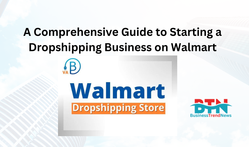 A Comprehensive Guide to Starting a Dropshipping Business on Walmart