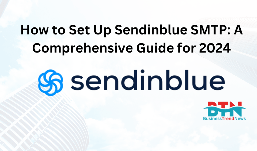 How to Set Up Sendinblue SMTP: A Comprehensive Guide for 2024