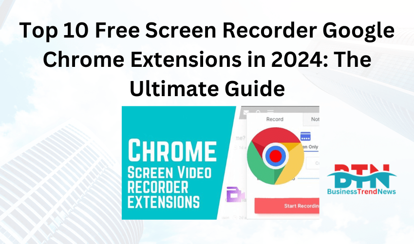 Top 10 Free Screen Recorder Google Chrome Extensions in 2024: The Ultimate Guide