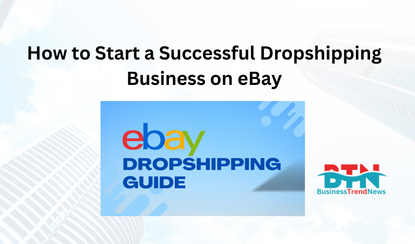 How to Start a Successful Dropshipping Business on eBay?