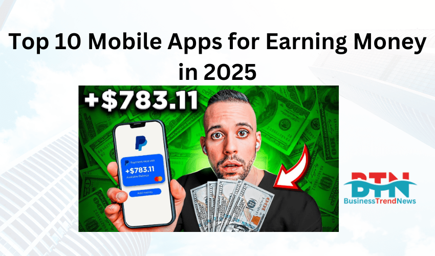 Top 10 Mobile Apps for Earning Money in 2025