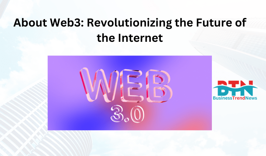 About Web3: Revolutionizing the Future of the Internet