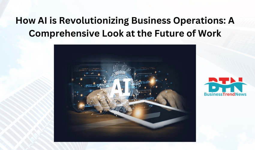 How AI is Revolutionizing Business Operations: A Comprehensive Look at the Future of Work