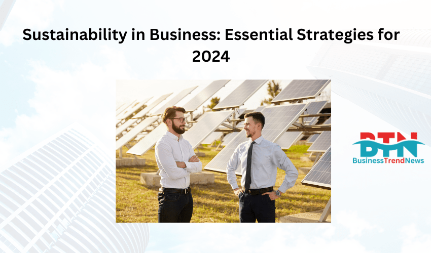 Sustainability in Business: Essential Strategies for 2024