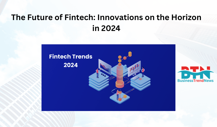 The Future of Fintech: Innovations on the Horizon in 2024