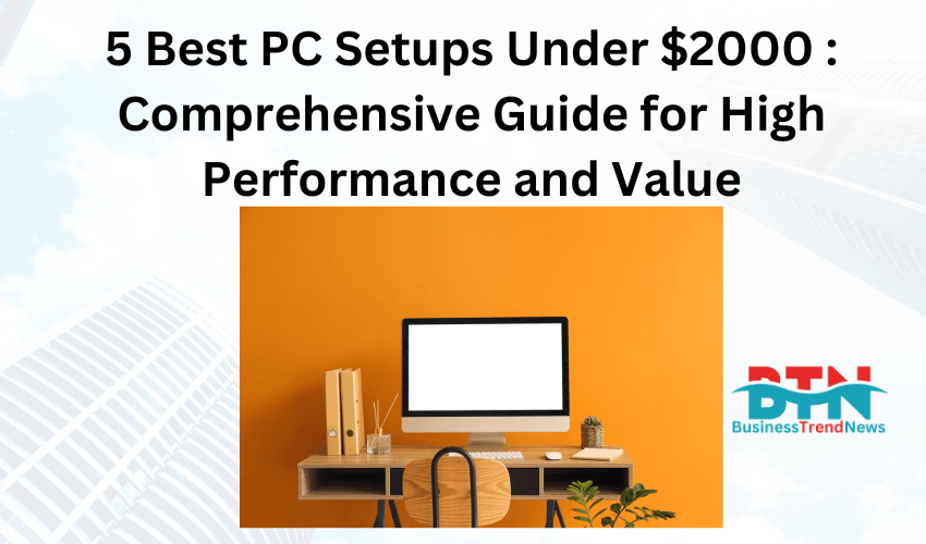 5 Best PC Setups Under $2000 : Comprehensive Guide for High Performance and Value