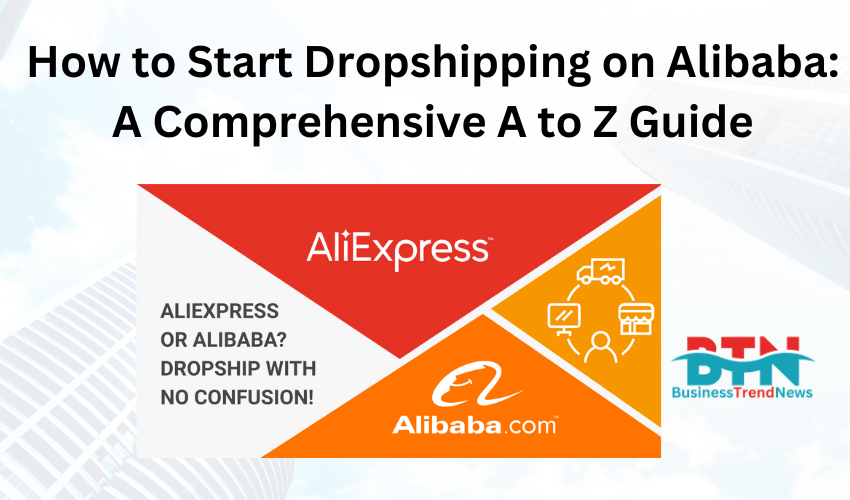 How to Start Dropshipping on Alibaba: A Comprehensive A to Z Guide