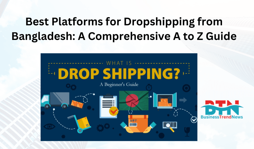 Best Platforms for Dropshipping from Bangladesh: A Comprehensive A to Z Guide